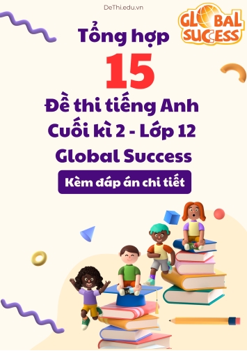 Tổng hợp 15 đề thi tiếng Anh lớp 12 cuối kì 2 Global Success (Kèm đáp án chi tiết)
